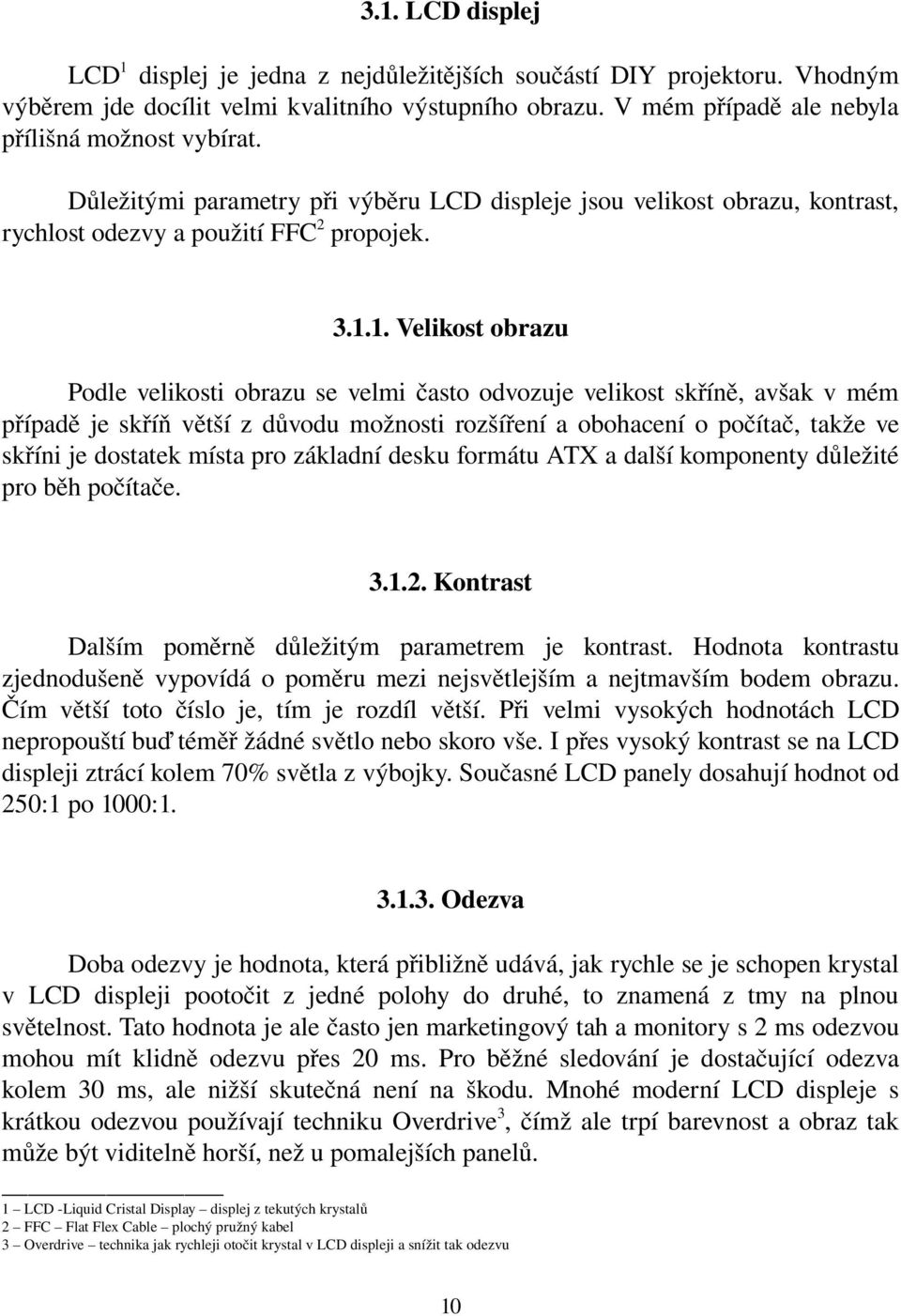 1. Velikost obrazu Podle velikosti obrazu se velmi často odvozuje velikost skříně, avšak v mém případě je skříň větší z důvodu možnosti rozšíření a obohacení o počítač, takže ve skříni je dostatek