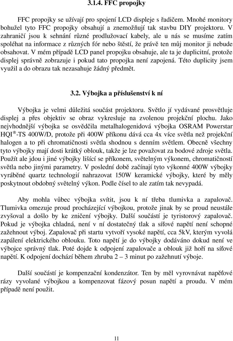 V mém případě LCD panel propojku obsahuje, ale ta je duplicitní, protože displej správně zobrazuje i pokud tato propojka není zapojená.