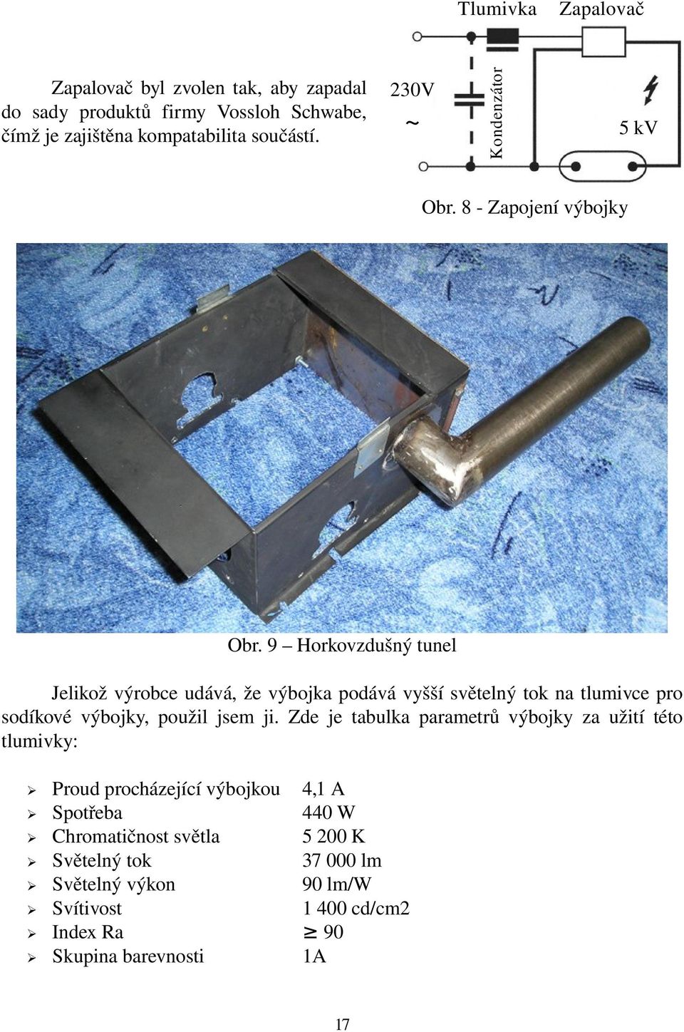 9 Horkovzdušný tunel Jelikož výrobce udává, že výbojka podává vyšší světelný tok na tlumivce pro sodíkové výbojky, použil jsem ji.