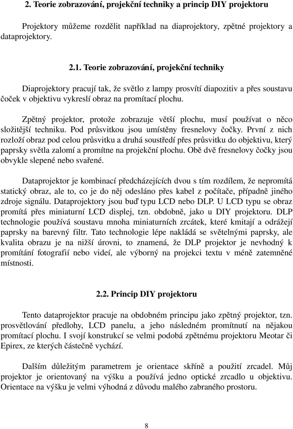 Zpětný projektor, protože zobrazuje větší plochu, musí používat o něco složitější techniku. Pod průsvitkou jsou umístěny fresnelovy čočky.