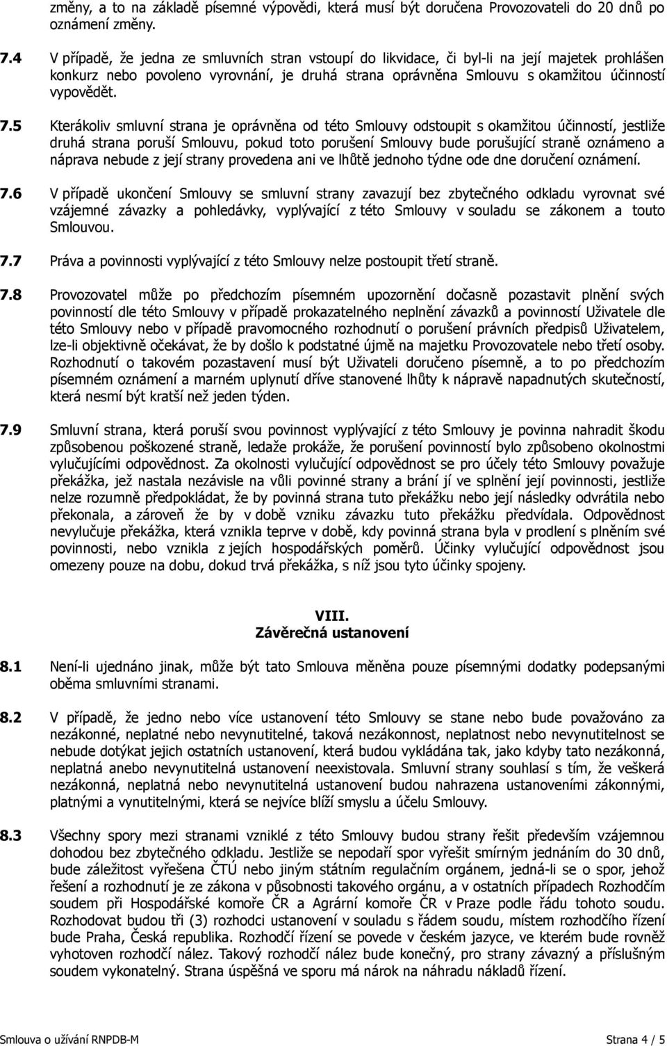 7.5 Kterákoliv smluvní strana je oprávněna od této Smlouvy odstoupit s okamžitou účinností, jestliže druhá strana poruší Smlouvu, pokud toto porušení Smlouvy bude porušující straně oznámeno a náprava