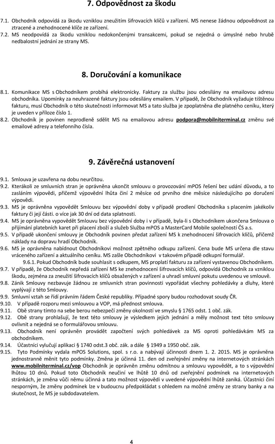 Komunikace MS s Obchodníkem probíhá elektronicky. Faktury za službu jsou odesílány na emailovou adresu obchodníka. Upomínky za neuhrazené faktury jsou odesílány emailem.