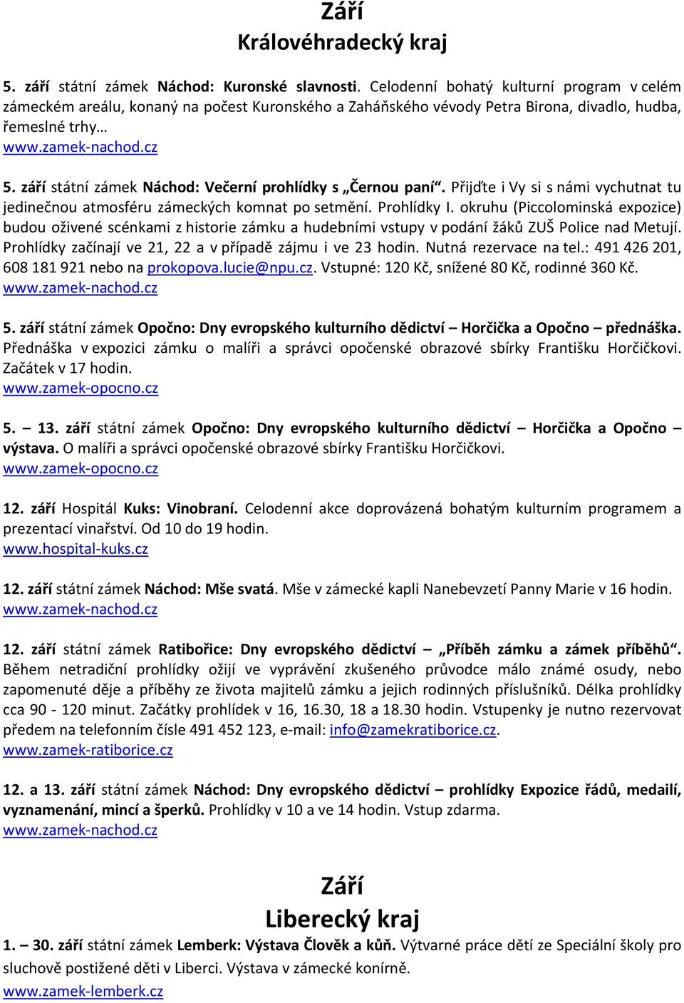 září státní zámek Náchod: Večerní prohlídky s Černou paní. Přijďte i Vy si s námi vychutnat tu jedinečnou atmosféru zámeckých komnat po setmění. Prohlídky I.