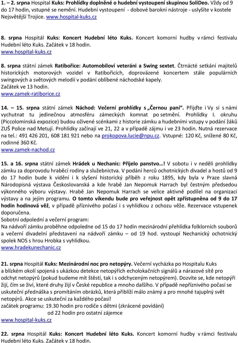 Koncert komorní hudby v rámci festivalu Hudební léto Kuks. Začátek v 18 hodin. www.hospital kuks.cz 8. srpna státní zámek Ratibořice: Automobiloví veteráni a Swing sextet.