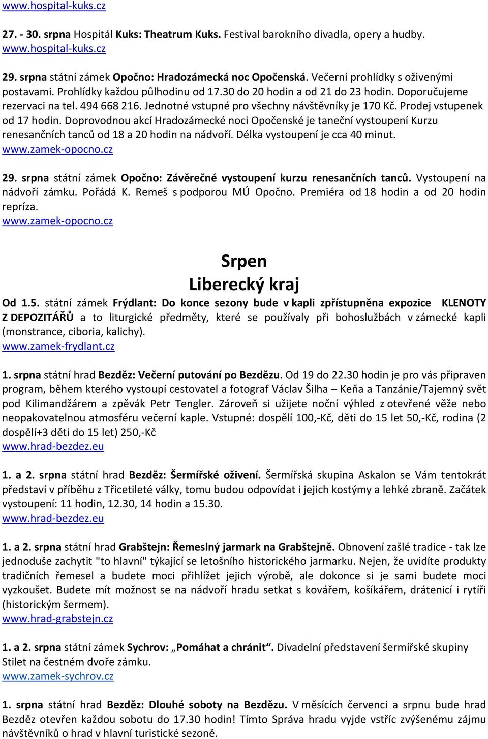 Jednotné vstupné pro všechny návštěvníky je 170 Kč. Prodej vstupenek od 17 hodin.