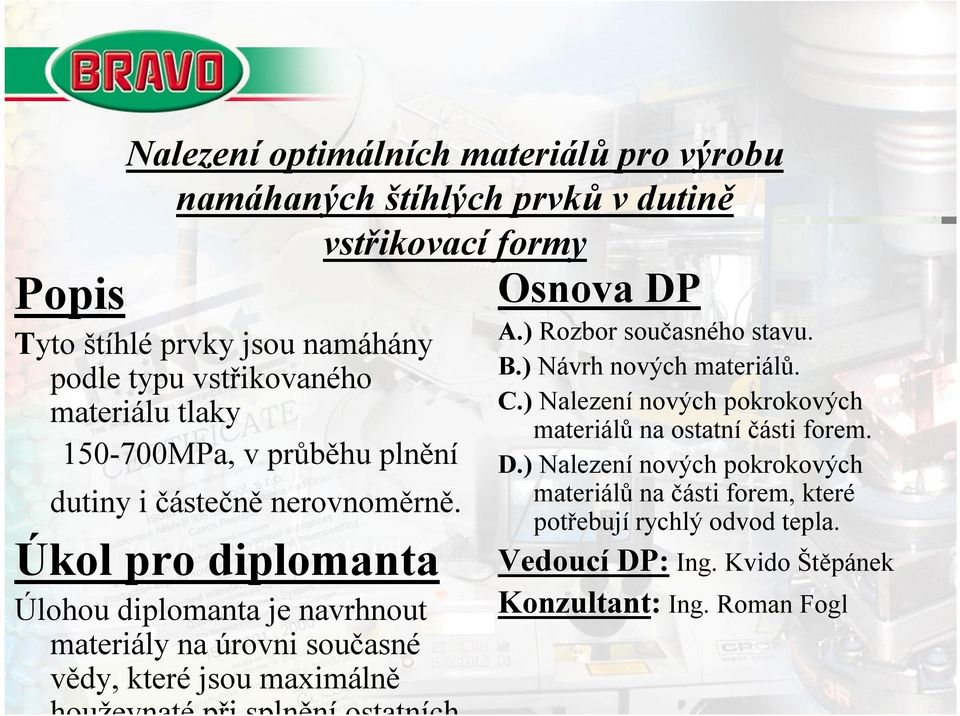 Úkol pro diplomanta Úlohou diplomanta je navrhnout materiály na úrovni současné vědy, kteréjsou maximálně houževnaté při splnění ostatních A.