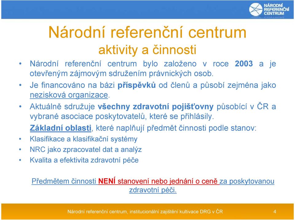 Aktuálně sdružuje všechny zdravotní pojišťovny působící v ČR a vybrané asociace poskytovatelů, které se přihlásily.