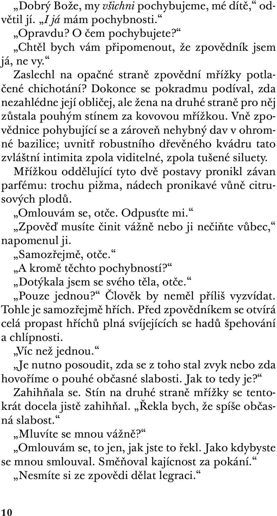 Vně zpovědnice pohybující se a zároveň nehybný dav v ohromné bazilice; uvnitř robustního dřevěného kvádru tato zvláštní intimita zpola viditelné, zpola tušené siluety.