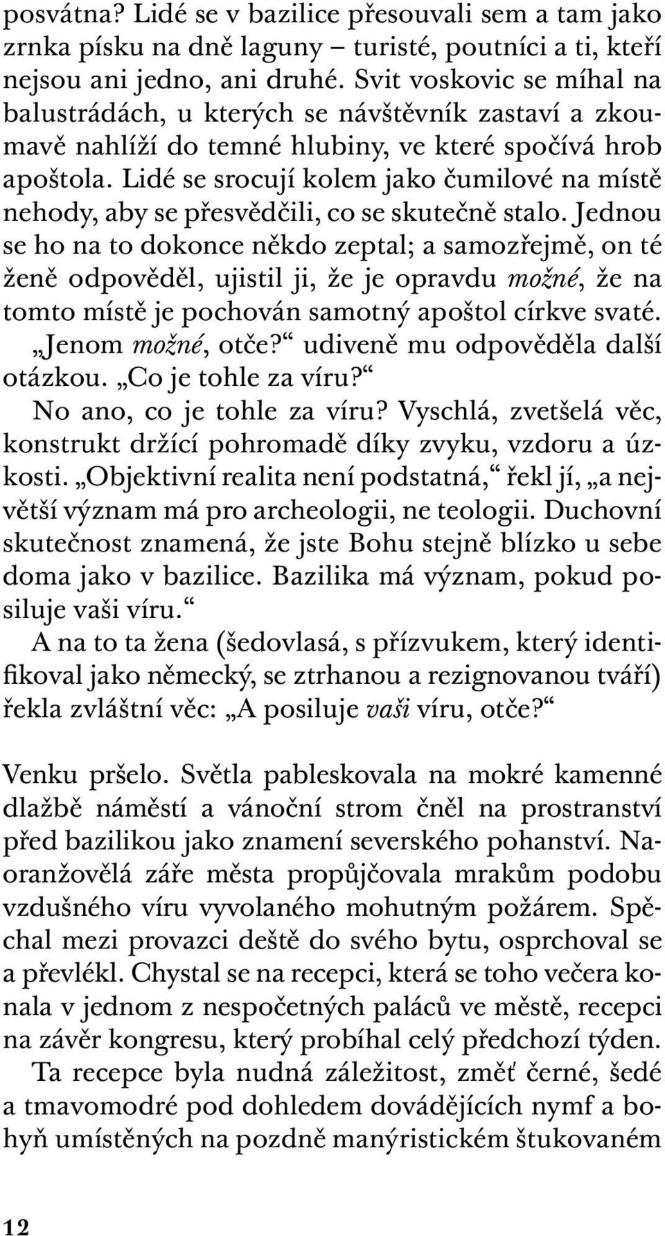 Lidé se srocují kolem jako čumilové na místě nehody, aby se přesvědčili, co se skutečně stalo.