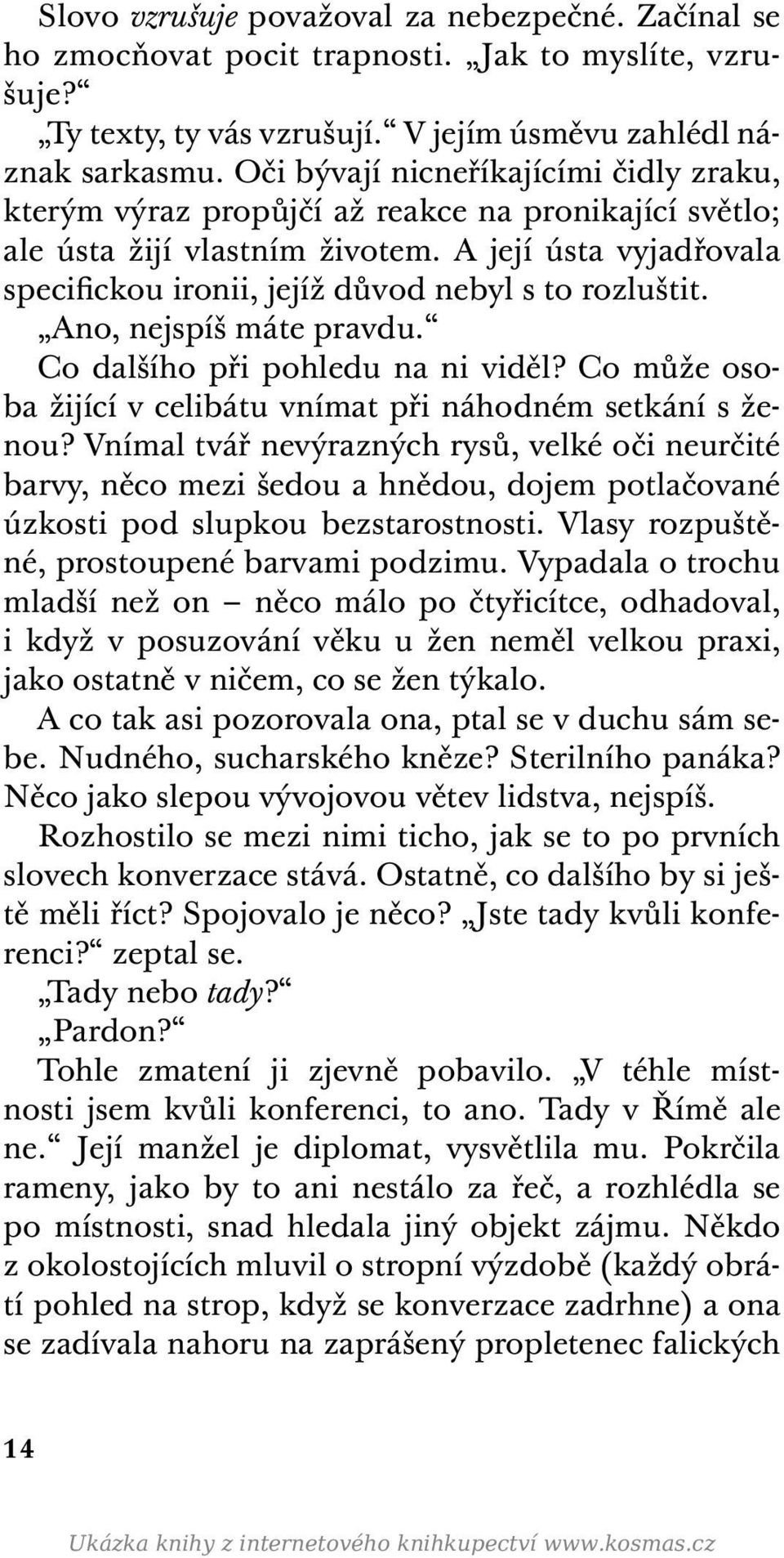 A její ústa vyjadřovala specifickou ironii, jejíž důvod nebyl s to rozluštit. Ano, nejspíš máte pravdu. Co dalšího při pohledu na ni viděl?