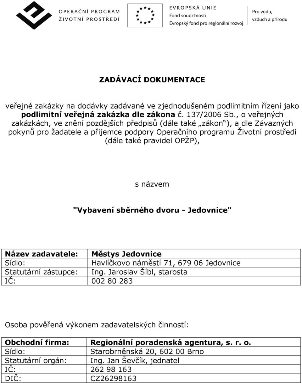 OPŽP), s názvem "Vybavení sběrného dvoru - Jedovnice" Název zadavatele: Městys Jedovnice Sídlo: Havlíčkovo náměstí 71, 679 06 Jedovnice Statutární zástupce: Ing.