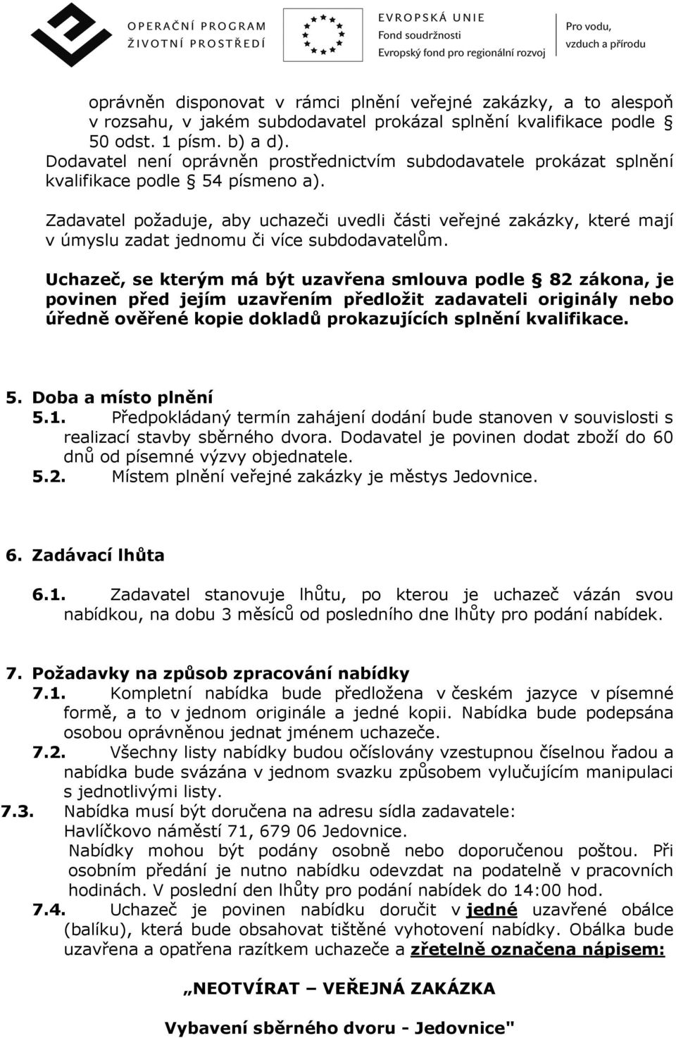 Zadavatel požaduje, aby uchazeči uvedli části veřejné zakázky, které mají v úmyslu zadat jednomu či více subdodavatelům.