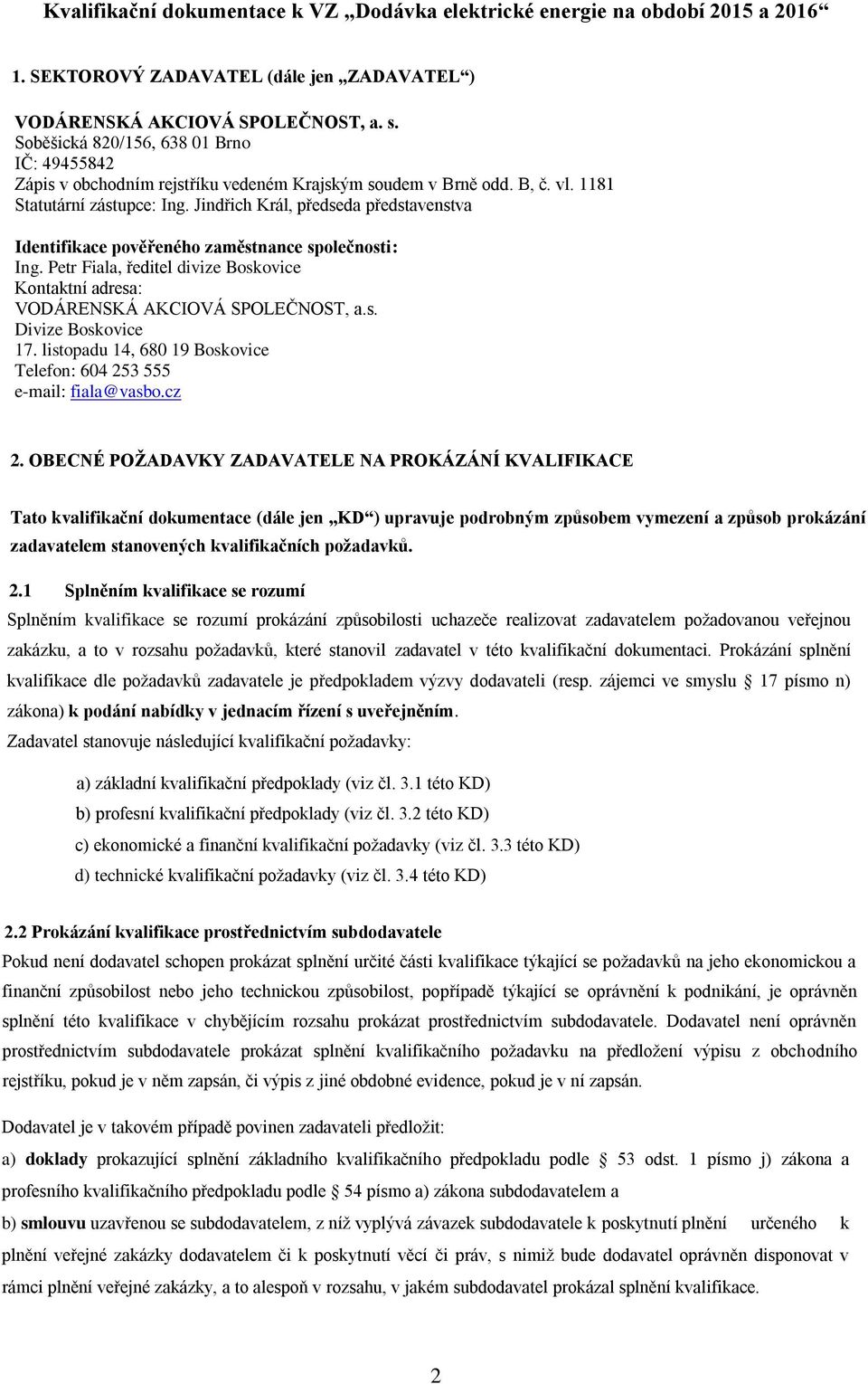 Petr Fiala, ředitel divize Boskovice Kontaktní adresa: VODÁRENSKÁ AKCIOVÁ SPOLEČNOST, a.s. Divize Boskovice 17. listopadu 14, 680 19 Boskovice Telefon: 604 253 555 e-mail: fiala@vasbo.cz 2.