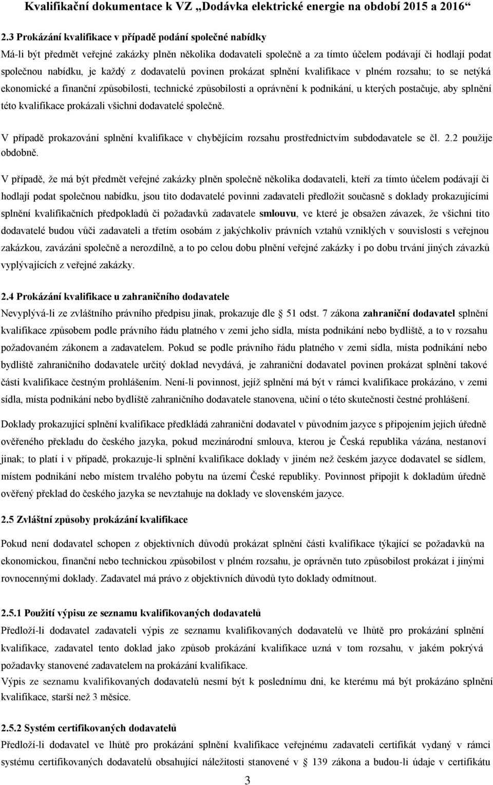 splnění této kvalifikace prokázali všichni dodavatelé společně. V případě prokazování splnění kvalifikace v chybějícím rozsahu prostřednictvím subdodavatele se čl. 2.2 použije obdobně.