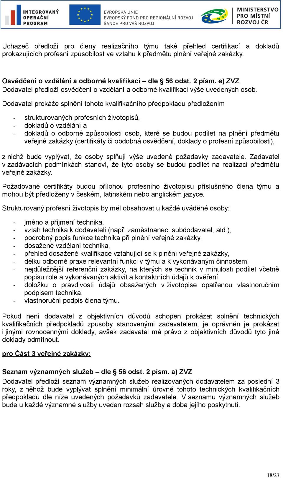 Dodavatel prokáže splnění tohoto kvalifikačního předpokladu předložením - strukturovaných profesních životopisů, - dokladů o vzdělání a - dokladů o odborné způsobilosti osob, které se budou podílet