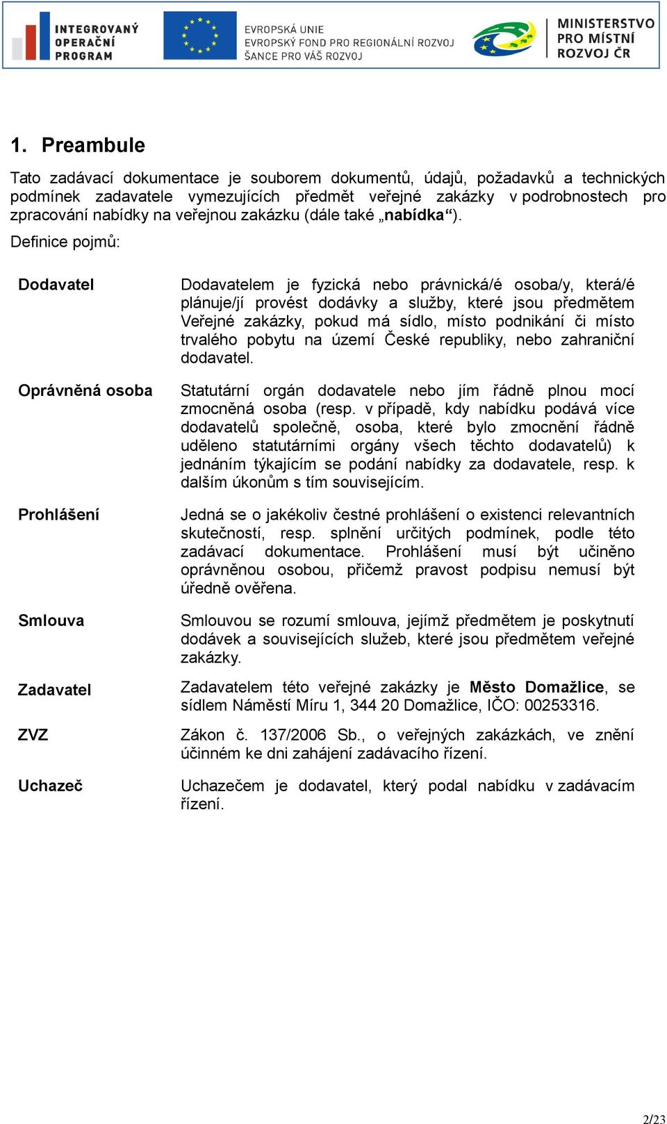 Definice pojmů: Dodavatel Oprávněná osoba Prohlášení Smlouva Zadavatel ZVZ Uchazeč Dodavatelem je fyzická nebo právnická/é osoba/y, která/é plánuje/jí provést dodávky a služby, které jsou předmětem