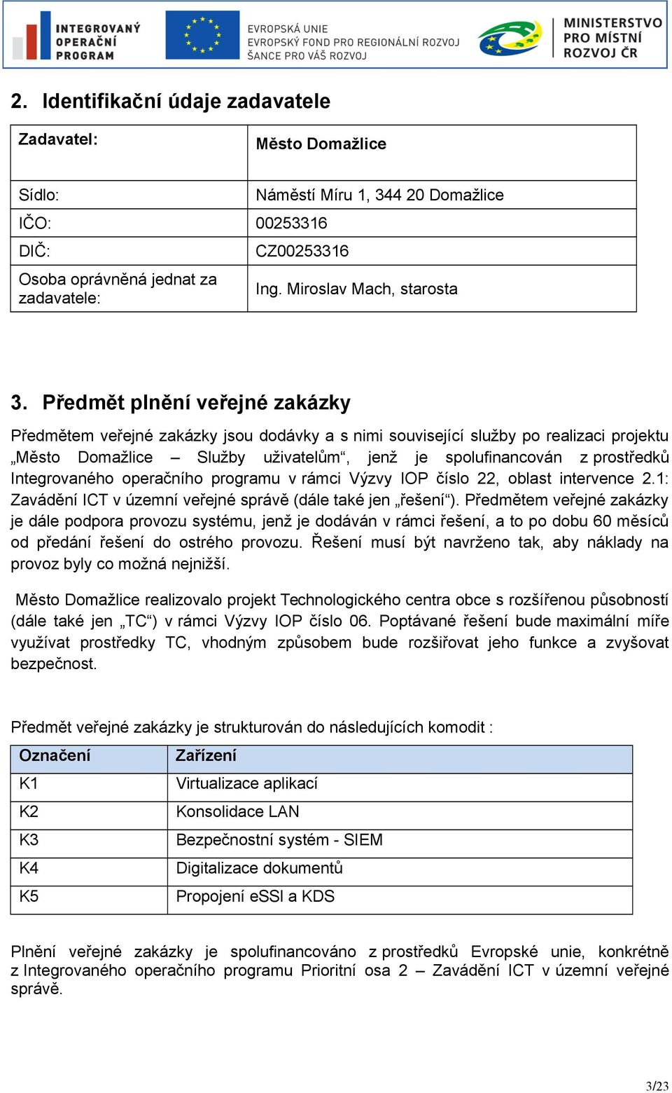 Integrovaného operačního programu v rámci Výzvy IOP číslo 22, oblast intervence 2.1: Zavádění ICT v územní veřejné správě (dále také jen řešení ).