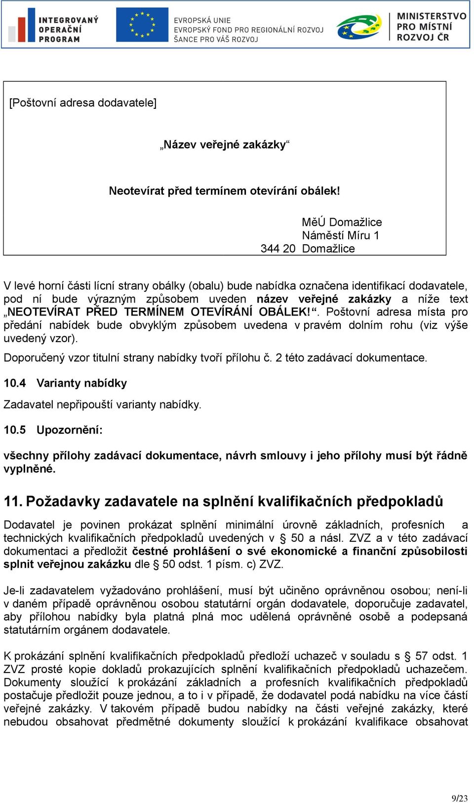 a níže text NEOTEVÍRAT PŘED TERMÍNEM OTEVÍRÁNÍ OBÁLEK!. Poštovní adresa místa pro předání nabídek bude obvyklým způsobem uvedena v pravém dolním rohu (viz výše uvedený vzor).