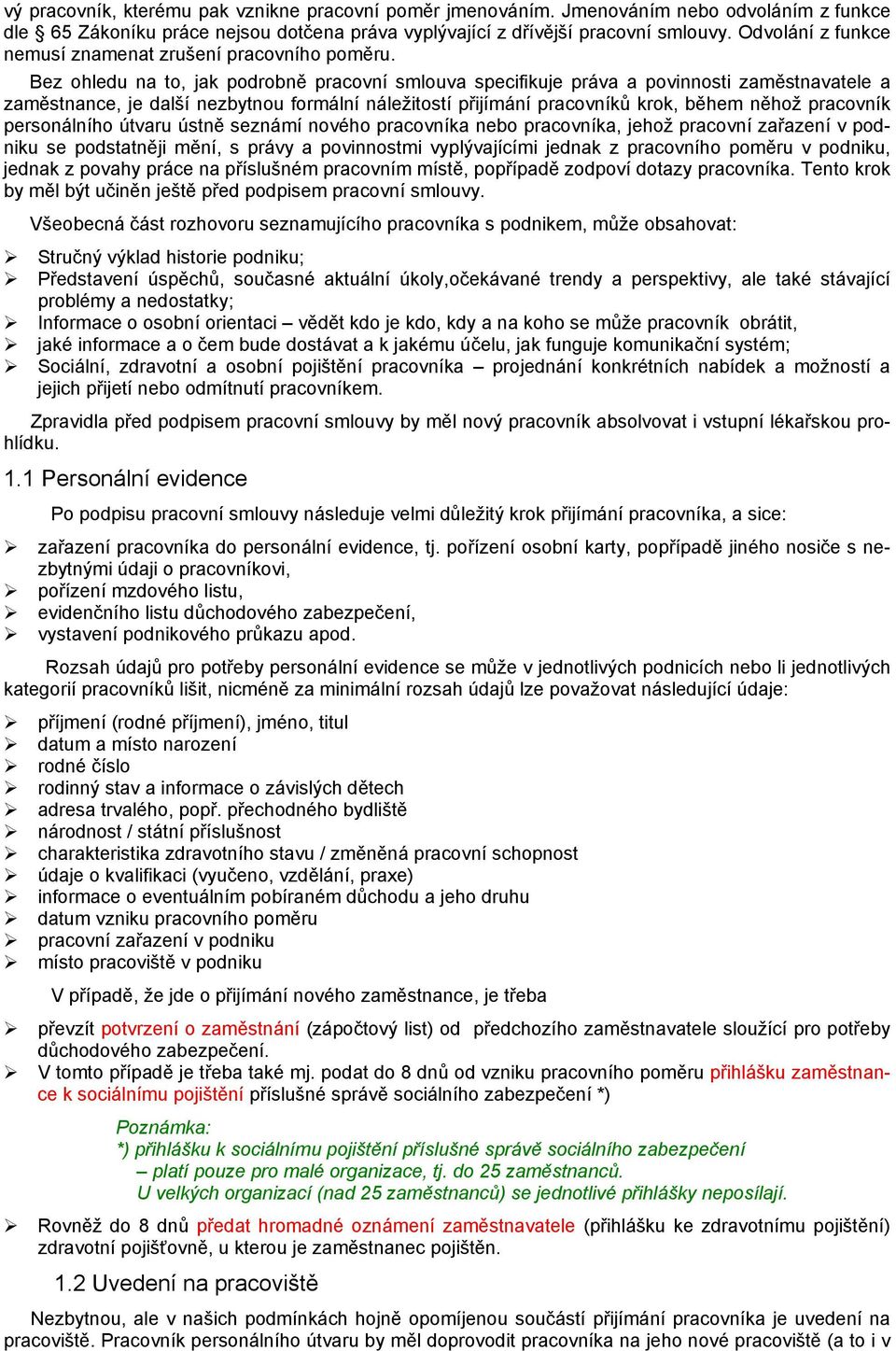 Bez ohledu na to, jak podrobně pracovní smlouva specifikuje práva a povinnosti zaměstnavatele a zaměstnance, je další nezbytnou formální náležitostí přijímání pracovníků krok, během něhož pracovník