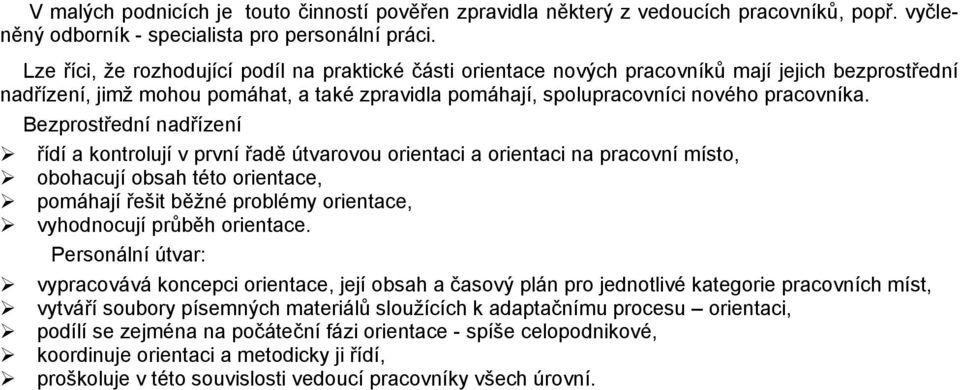 Bezprostřední nadřízení řídí a kontrolují v první řadě útvarovou orientaci a orientaci na pracovní místo, obohacují obsah této orientace, pomáhají řešit běžné problémy orientace, vyhodnocují průběh