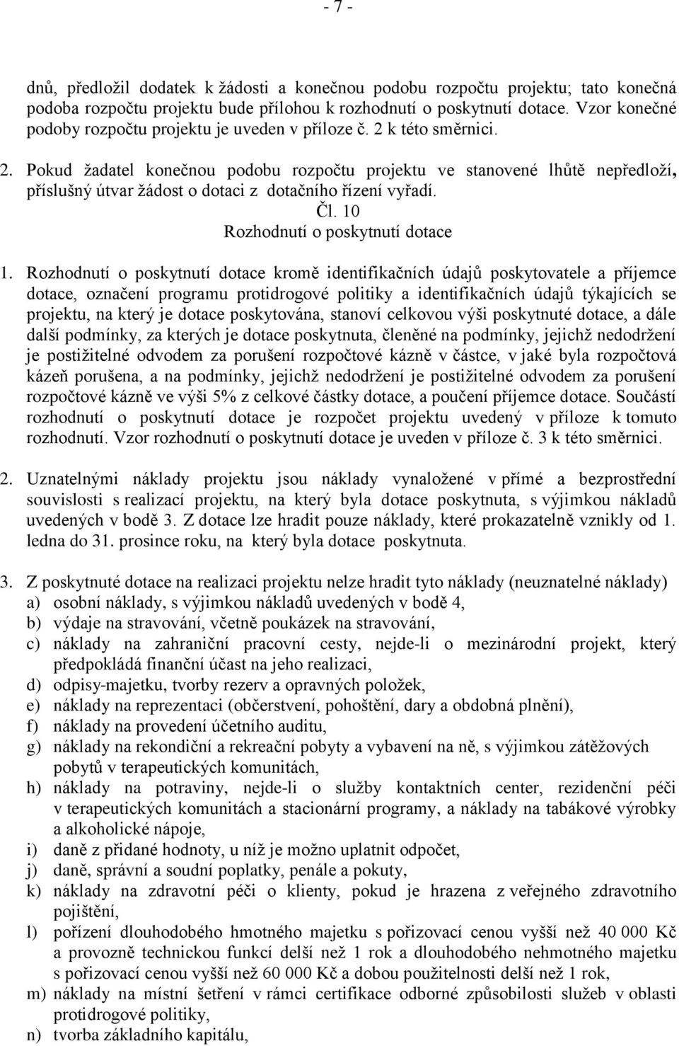 k této směrnici. 2. Pokud žadatel konečnou podobu rozpočtu projektu ve stanovené lhůtě nepředloží, příslušný útvar žádost o dotaci z dotačního řízení vyřadí. Čl. 10 Rozhodnutí o poskytnutí dotace 1.