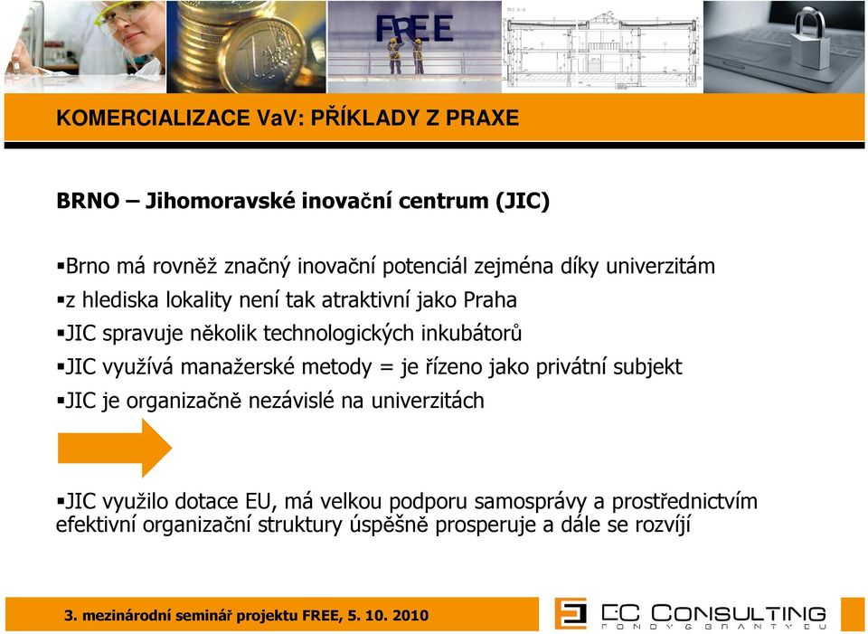 inkubátorů JIC využívá manažerské metody = je řízeno jako privátní subjekt JIC je organizačně nezávislé na univerzitách