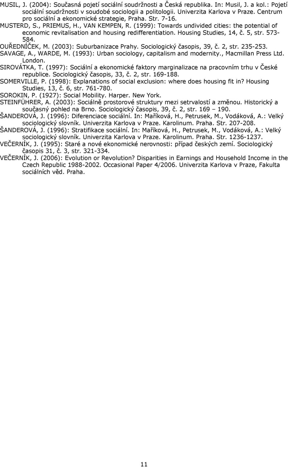 (1999): Towards undivided cities: the potential of economic revitalisation and housing redifferentiation. Housing Studies, 14, č. 5, str. 573-584. OUŘEDNÍČEK, M. (2003): Suburbanizace Prahy.