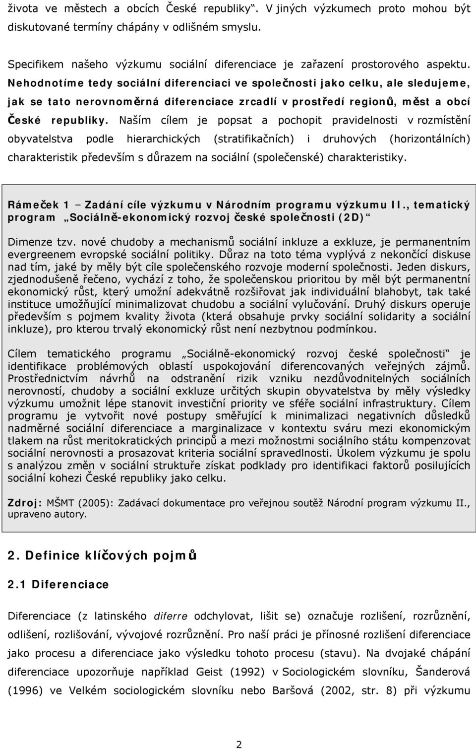 Nehodnotíme tedy sociální diferenciaci ve společnosti jako celku, ale sledujeme, jak se tato nerovnoměrná diferenciace zrcadlí v prostředí regionů, měst a obcí České republiky.