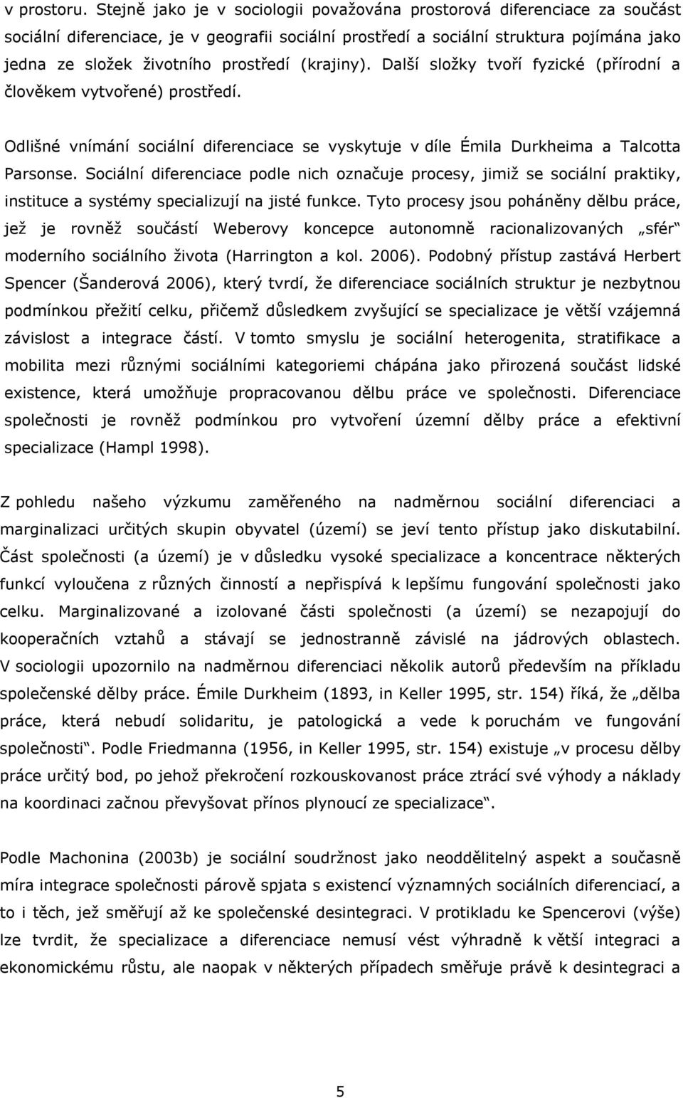 prostředí (krajiny). Další složky tvoří fyzické (přírodní a člověkem vytvořené) prostředí. Odlišné vnímání sociální diferenciace se vyskytuje v díle Émila Durkheima a Talcotta Parsonse.