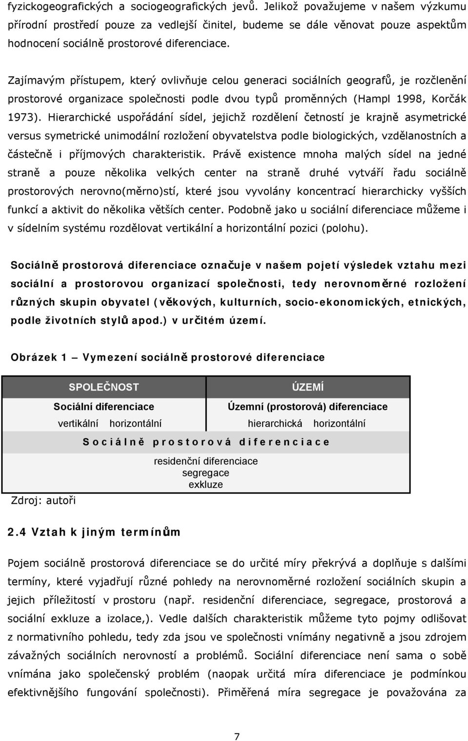 Zajímavým přístupem, který ovlivňuje celou generaci sociálních geografů, je rozčlenění prostorové organizace společnosti podle dvou typů proměnných (Hampl 1998, Korčák 1973).