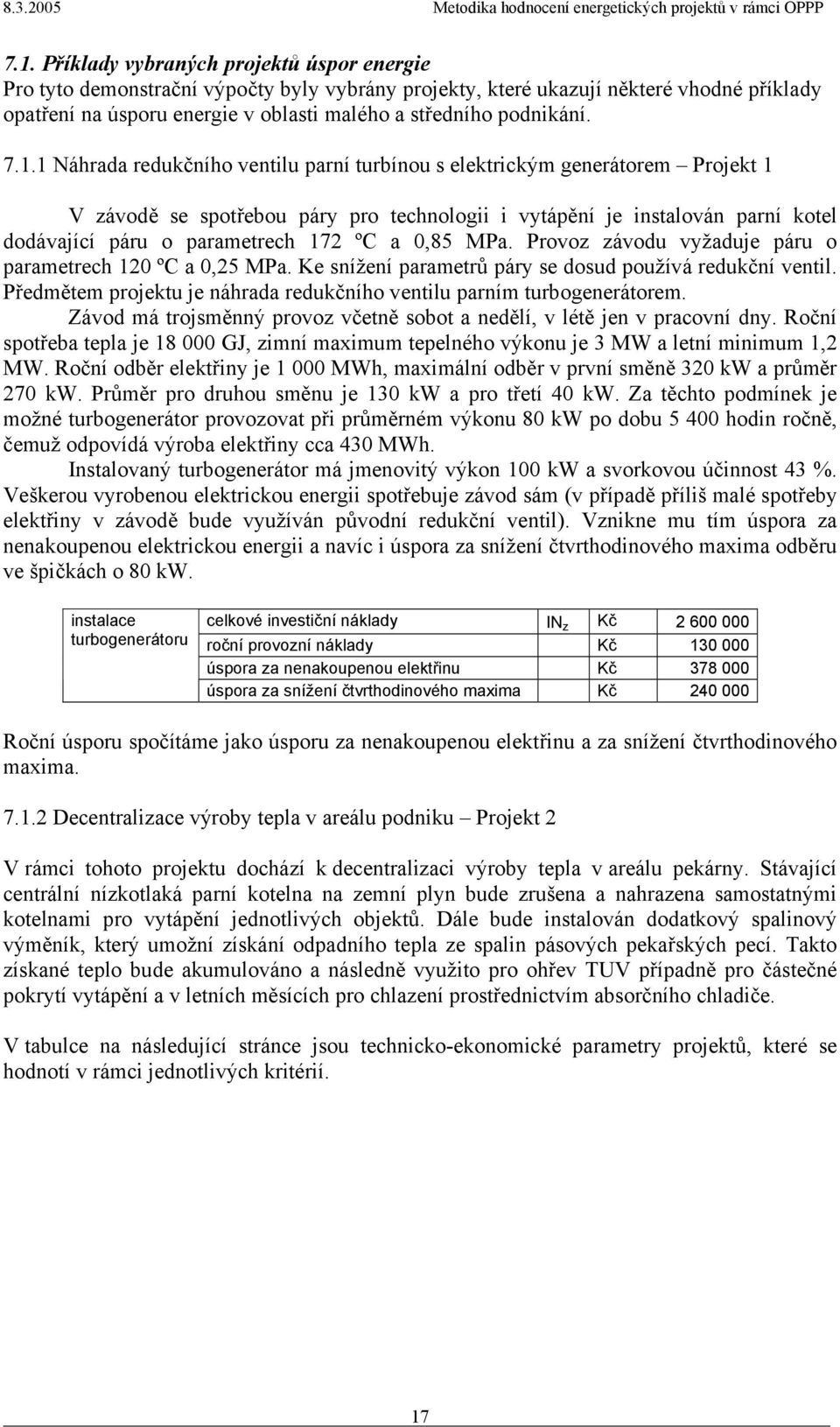 1 Náhrada redukčního ventilu parní turbínou s elektrickým generátorem Projekt 1 V závodě se spotřebou páry pro technologii i vytápění je instalován parní kotel dodávající páru o parametrech 172 ºC