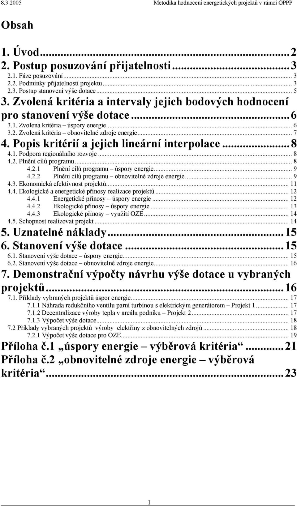 Popis kritérií a jejich lineární interpolace...8 4.1. Podpora regionálního rozvoje... 8 4.2. Plnění cílů programu... 8 4.2.1 Plnění cílů programu úspory energie... 9 4.2.2 Plnění cílů programu obnovitelné zdroje energie.