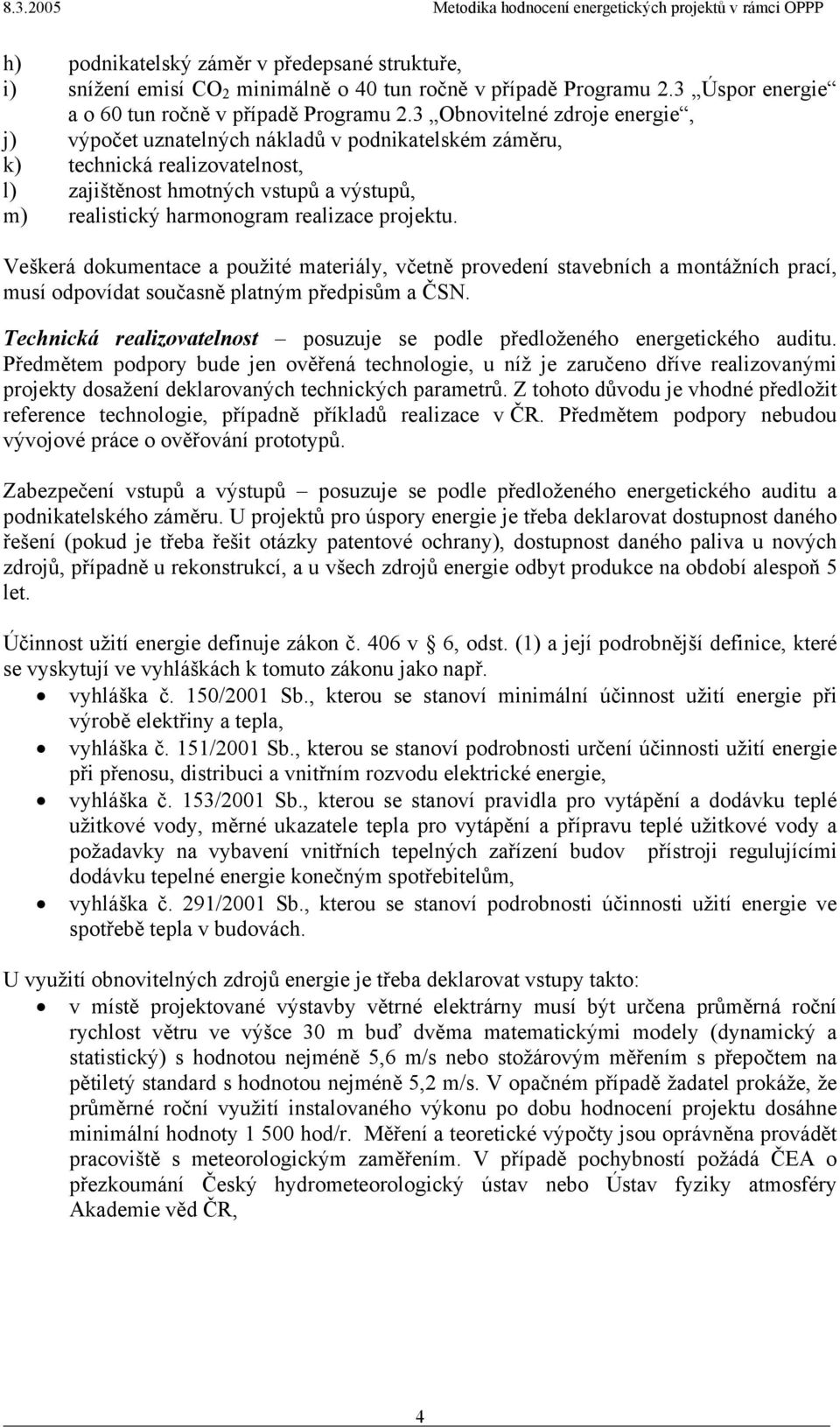 projektu. Veškerá dokumentace a použité materiály, včetně provedení stavebních a montážních prací, musí odpovídat současně platným předpisům a ČSN.