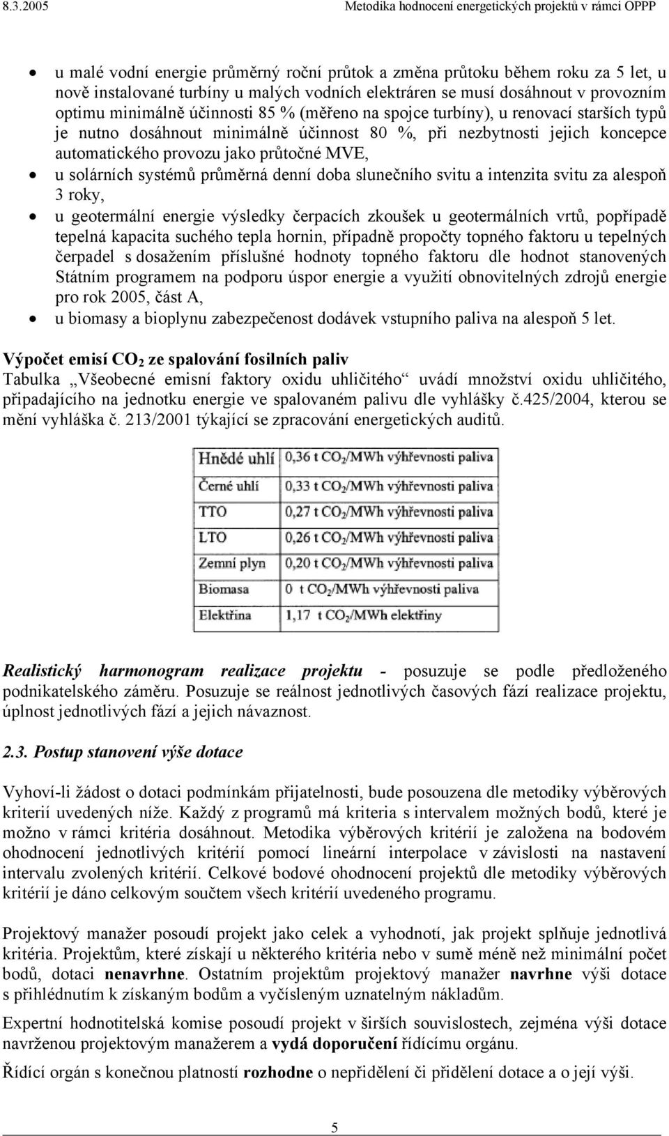 denní doba slunečního svitu a intenzita svitu za alespoň 3 roky, u geotermální energie výsledky čerpacích zkoušek u geotermálních vrtů, popřípadě tepelná kapacita suchého tepla hornin, případně