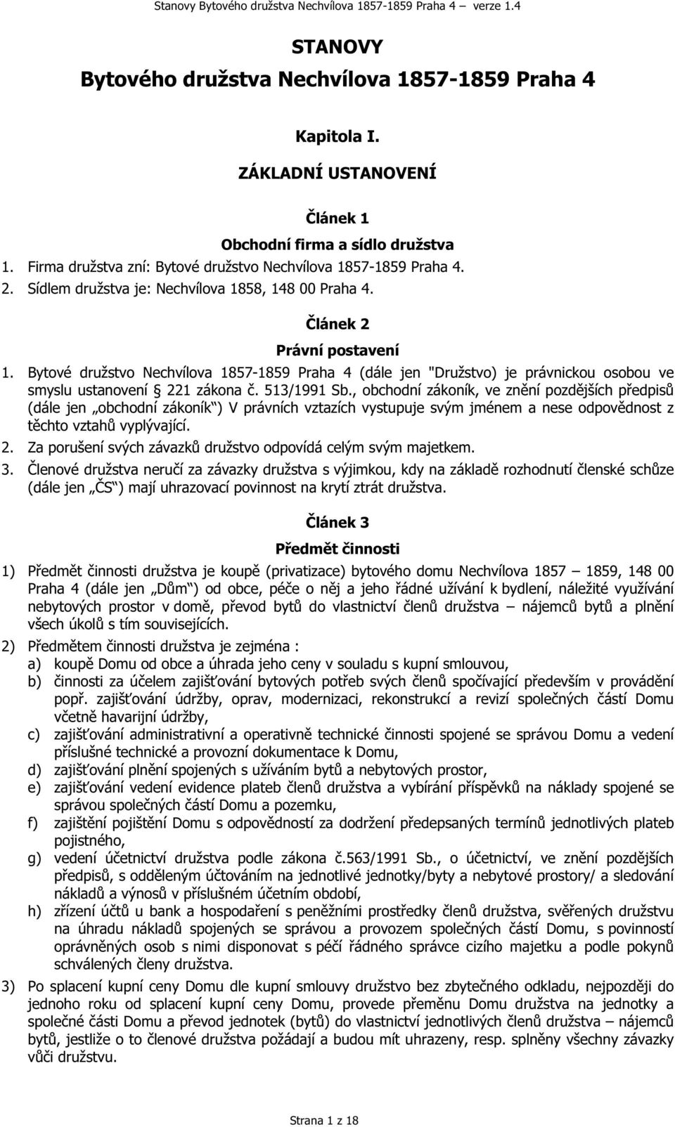 Bytové družstvo Nechvílova 1857-1859 Praha 4 (dále jen "Družstvo) je právnickou osobou ve smyslu ustanovení 221 zákona č. 513/1991 Sb.