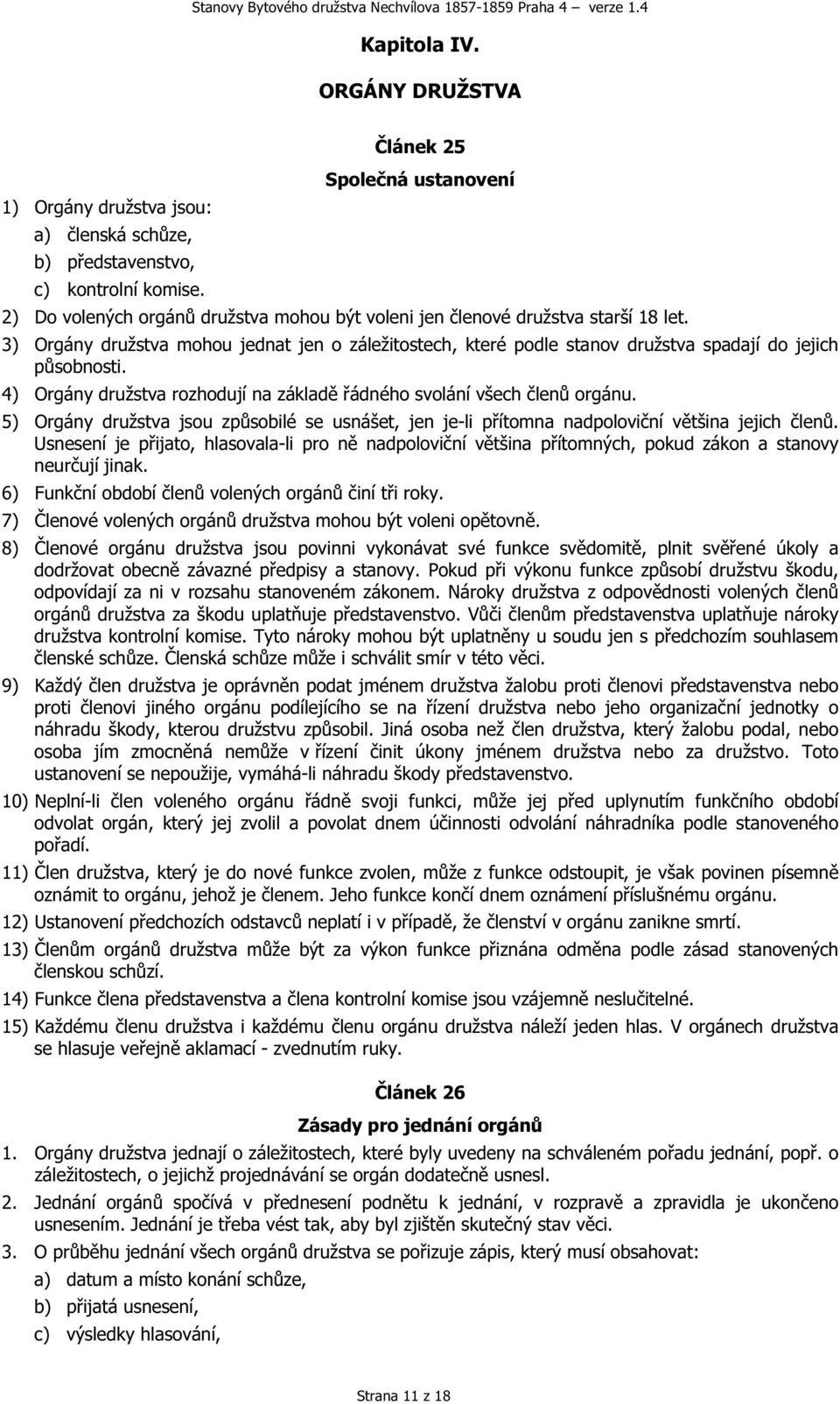 3) Orgány družstva mohou jednat jen o záležitostech, které podle stanov družstva spadají do jejich působnosti. 4) Orgány družstva rozhodují na základě řádného svolání všech členů orgánu.