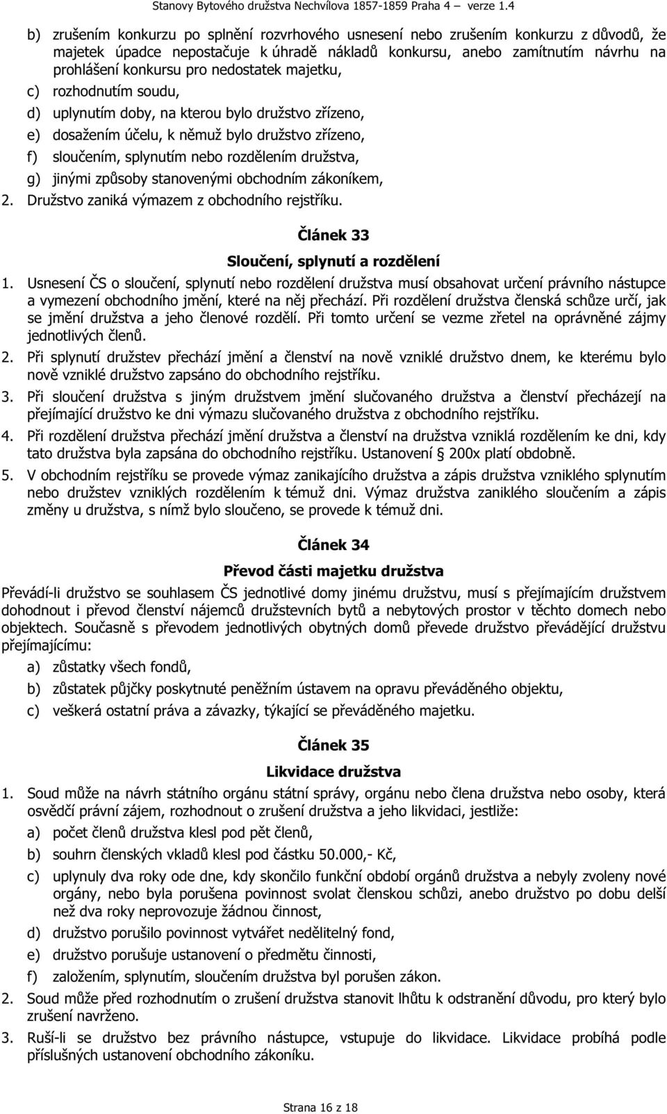 jinými způsoby stanovenými obchodním zákoníkem, 2. Družstvo zaniká výmazem z obchodního rejstříku. Článek 33 Sloučení, splynutí a rozdělení 1.