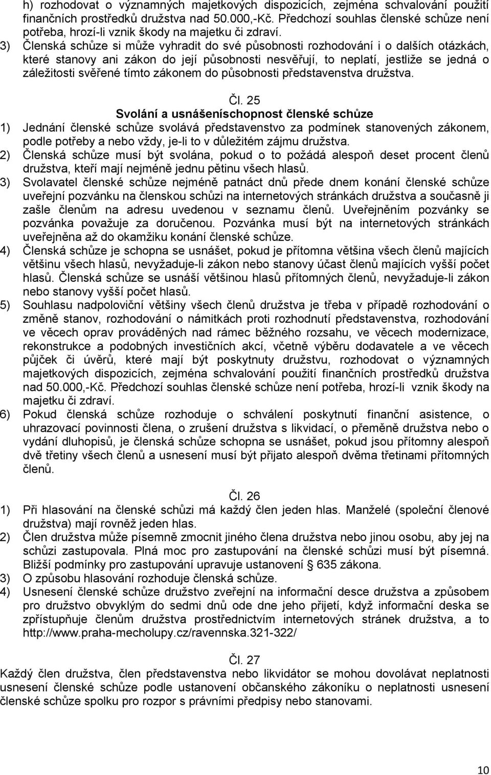 3) Členská schůze si může vyhradit do své působnosti rozhodování i o dalších otázkách, které stanovy ani zákon do její působnosti nesvěřují, to neplatí, jestliže se jedná o záležitosti svěřené tímto