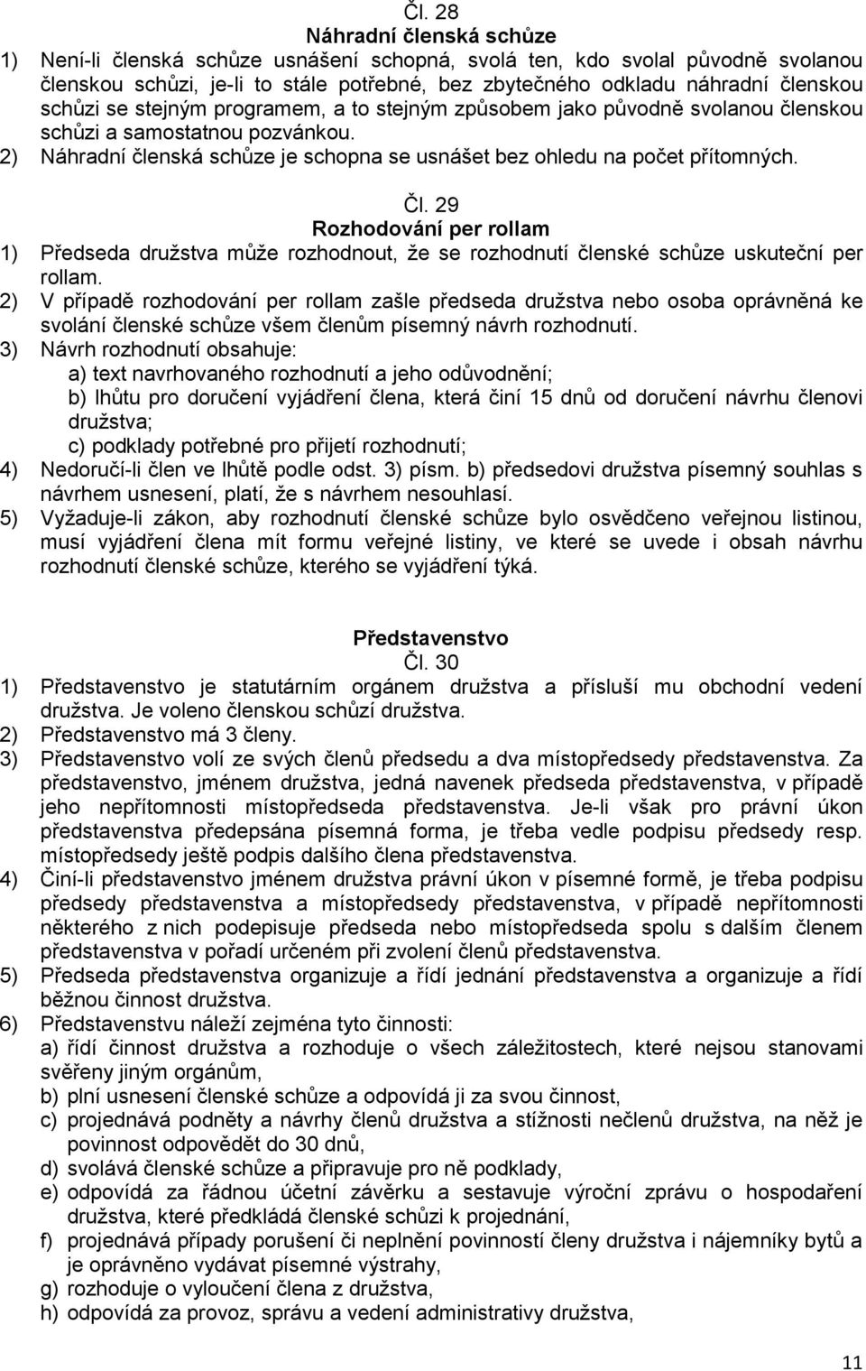 29 Rozhodování per rollam 1) Předseda družstva může rozhodnout, že se rozhodnutí členské schůze uskuteční per rollam.