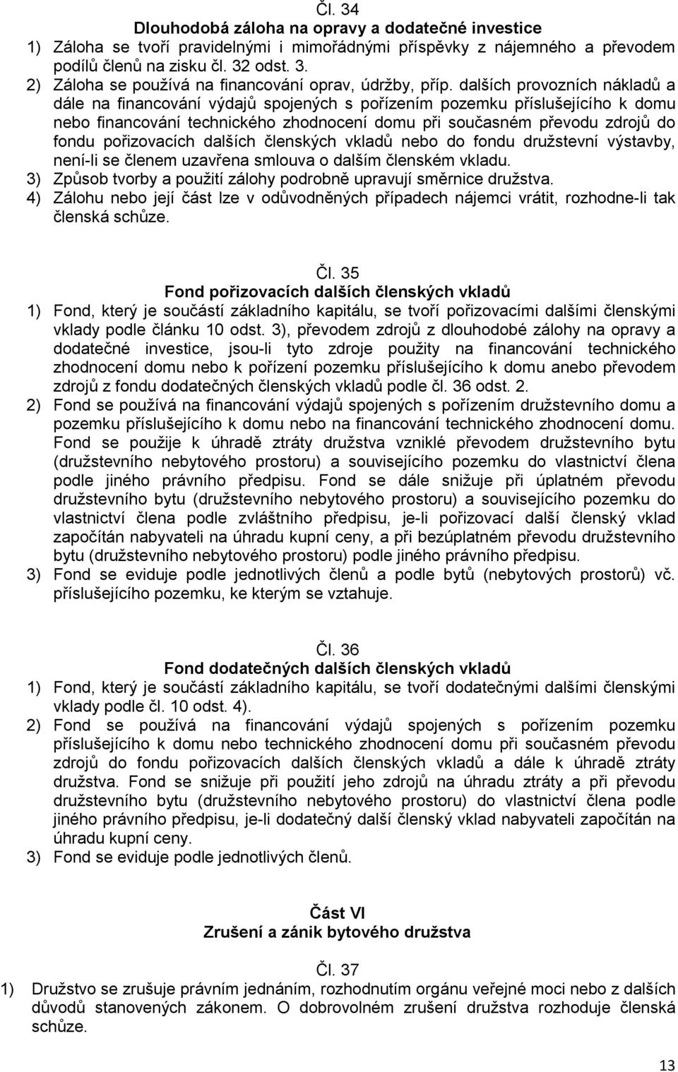 pořizovacích dalších členských vkladů nebo do fondu družstevní výstavby, není-li se členem uzavřena smlouva o dalším členském vkladu.