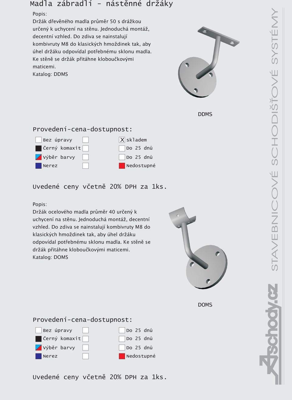 Ke stìnì se dr ák pøitáhne klobouèkovými maticemi. Katalog: DDMS DDMS Dr ák ocelového madla prùmìr 40 urèený k uchycení na stìnu.