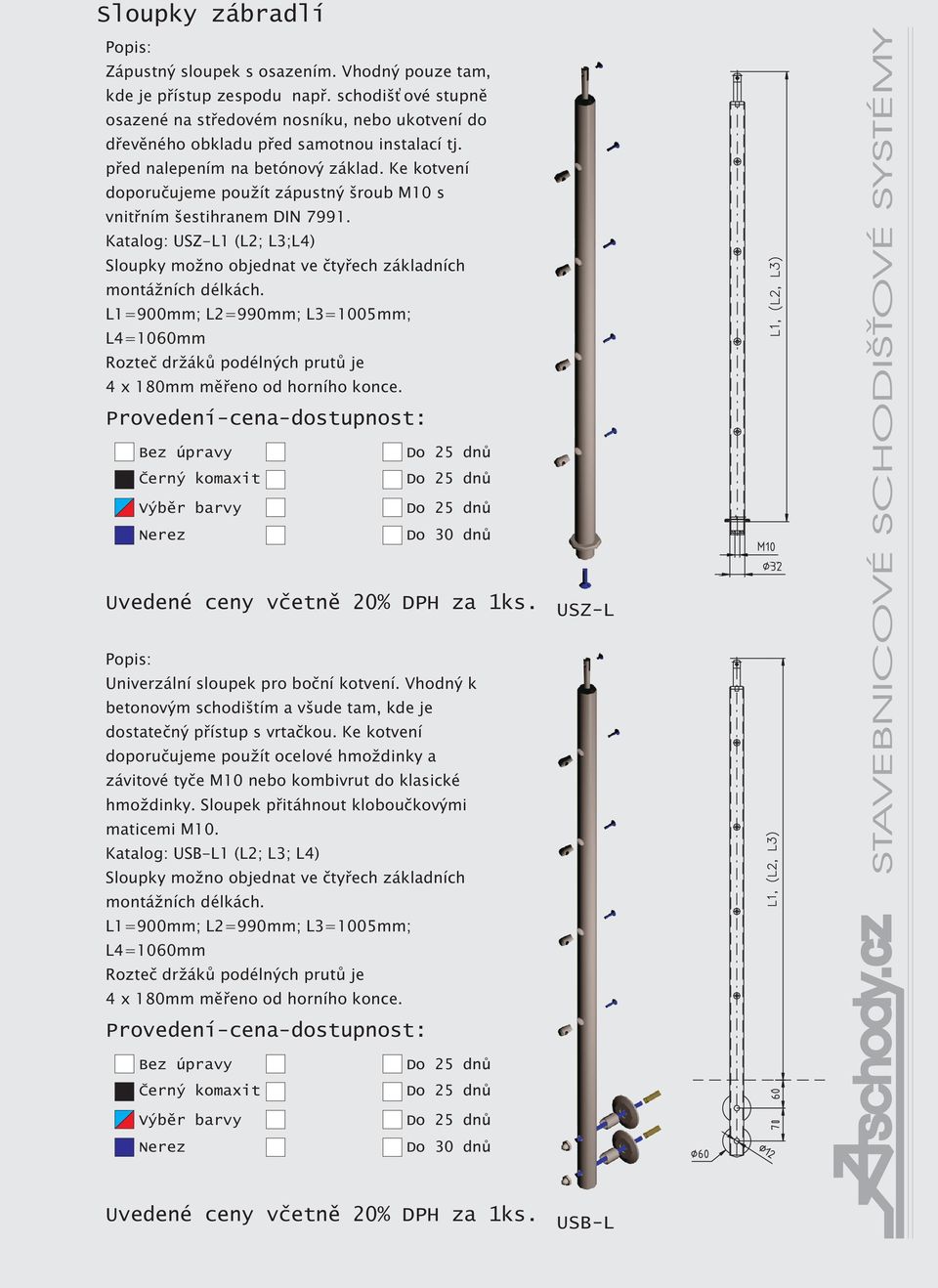 Ke kotvení doporuèujeme pou ít zápustný šroub M10 s vnitøním šestihranem DIN 7991. Katalog: USZ-L1 (L2; L3;L4) Sloupky mo no objednat ve ètyøech základních montá ních délkách.