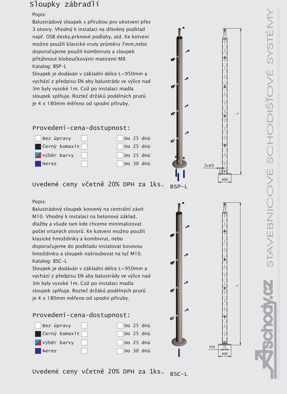 Katalog: BSP-L Sloupek je dodáván v základní délce L=950mm a vychází z pøedpisu EN aby balustrády ve výšce nad 3m byly vysoké 1m. Co po instalaci madla sloupek splòuje.