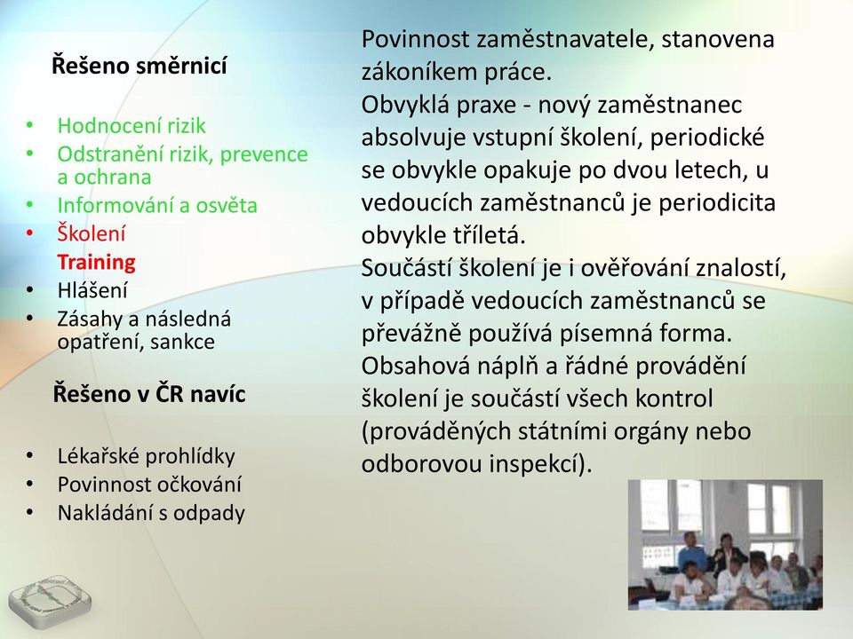 Obvyklá praxe - nový zaměstnanec absolvuje vstupní školení, periodické se obvykle opakuje po dvou letech, u vedoucích zaměstnanců je periodicita obvykle tříletá.