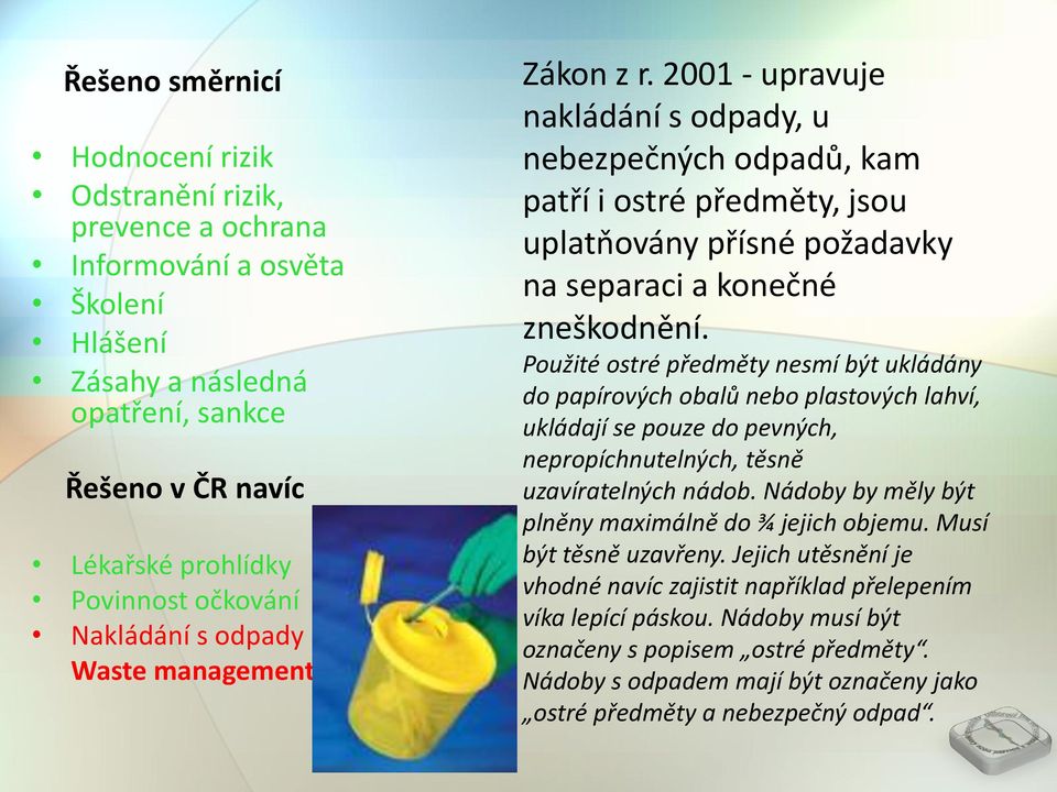 2001 - upravuje nakládání s odpady, u nebezpečných odpadů, kam patří i ostré předměty, jsou uplatňovány přísné požadavky na separaci a konečné zneškodnění.