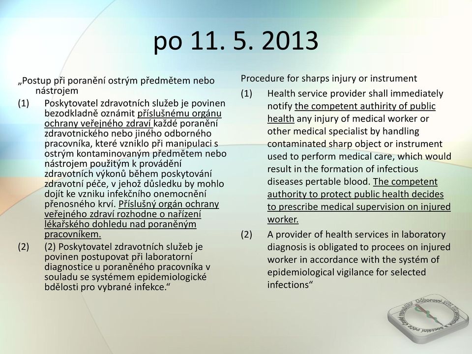 nebo jiného odborného pracovníka, které vzniklo při manipulaci s ostrým kontaminovaným předmětem nebo nástrojem použitým k provádění zdravotních výkonů během poskytování zdravotní péče, v jehož