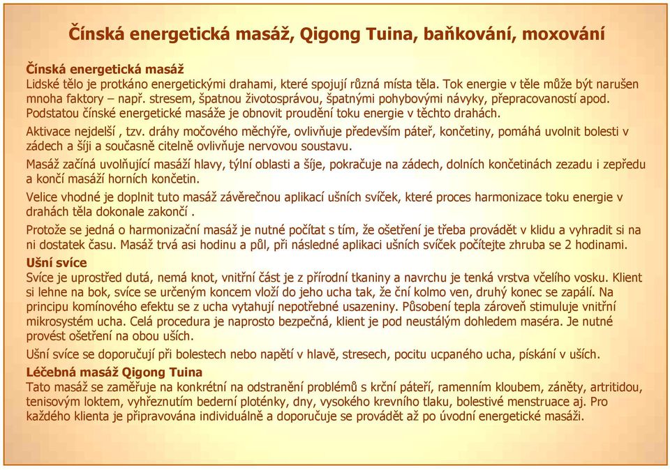 Podstatou čínské energetické masáže je obnovit proudění toku energie v těchto drahách. Aktivace nejdelší, tzv.