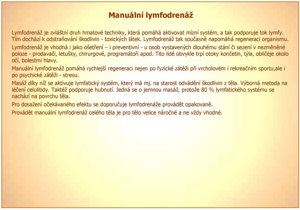 Lymfodrenáž je vhodná i jako ošetření i preventivní - u osob vystavených dlouhému stání či sezení v nezměněné poloze - prodavači, letušky, chirurgové, programátoři apod.