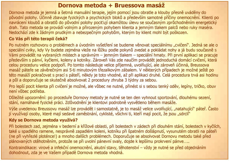 Klienti po navrácení kloubů a obratlů do původní polohy pociťují okamžitou úlevu se současným zprůchodněním energetický drah.