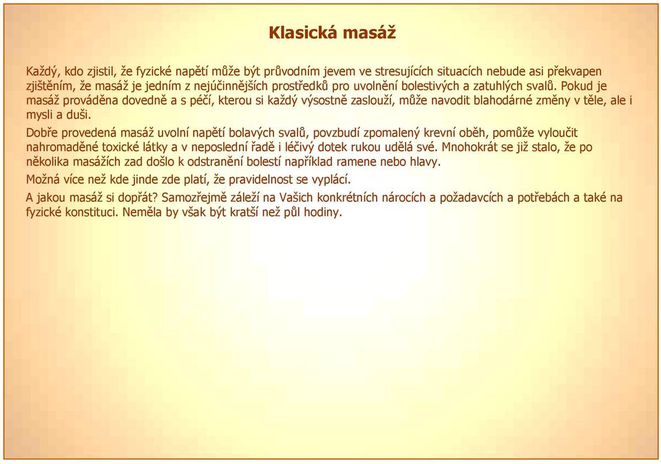 Dobře provedená masáž uvolní napětí bolavých svalů, povzbudí zpomalený krevní oběh, pomůže vyloučit nahromaděné toxické látky a v neposlední řadě i léčivý dotek rukou udělá své.